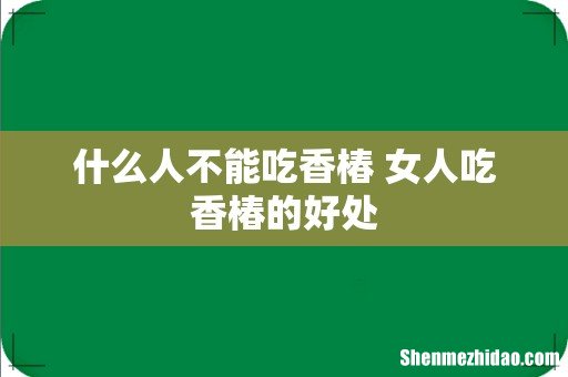 什么人不能吃香椿 女人吃香椿的好处