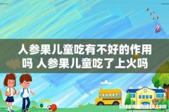 人参果儿童吃有不好的作用吗 人参果儿童吃了上火吗