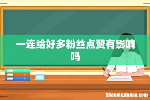 一连给好多粉丝点赞有影响吗