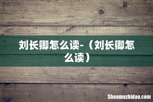 刘长卿怎么读 刘长卿怎么读-