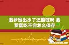 菠萝蜜出水了还能吃吗 菠萝蜜吃不完怎么保存