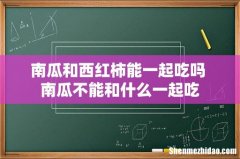 南瓜和西红柿能一起吃吗 南瓜不能和什么一起吃