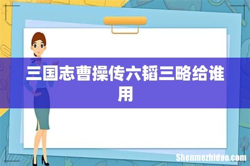 三国志曹操传六韬三略给谁用