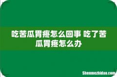 吃苦瓜胃疼怎么回事 吃了苦瓜胃疼怎么办