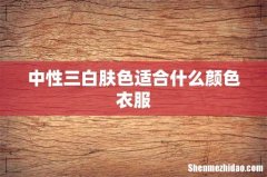 中性三白肤色适合什么颜色衣服