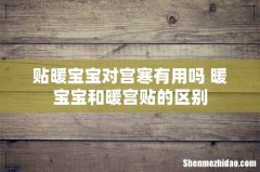 贴暖宝宝对宫寒有用吗 暖宝宝和暖宫贴的区别
