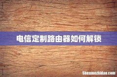 电信定制路由器如何解锁