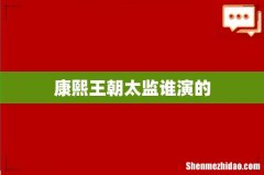 康熙王朝太监谁演的