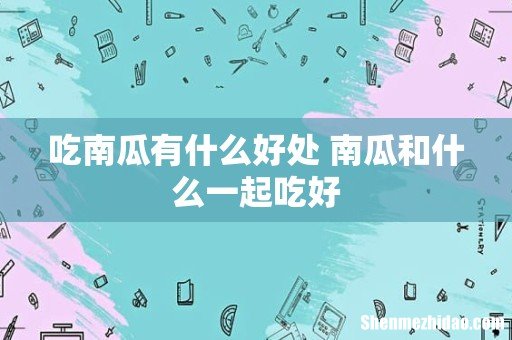 吃南瓜有什么好处 南瓜和什么一起吃好