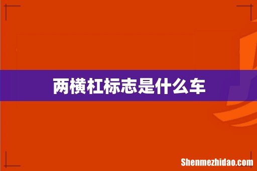 两横杠标志是什么车