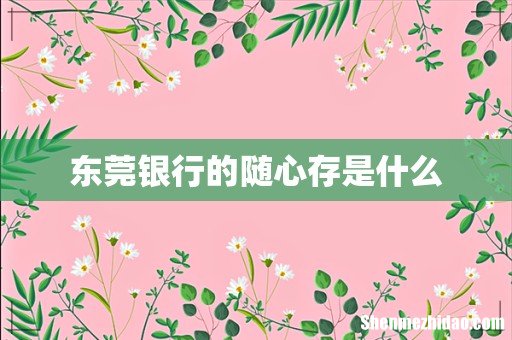 东莞银行的随心存是什么