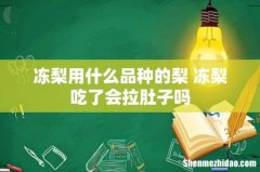 冻梨用什么品种的梨 冻梨吃了会拉肚子吗
