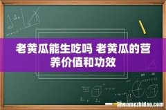 老黄瓜能生吃吗 老黄瓜的营养价值和功效