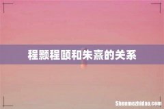 程颢程颐和朱熹的关系