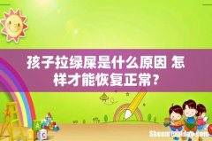 孩子拉绿屎是什么原因 怎样才能恢复正常？