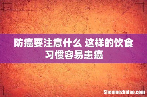 防癌要注意什么 这样的饮食习惯容易患癌
