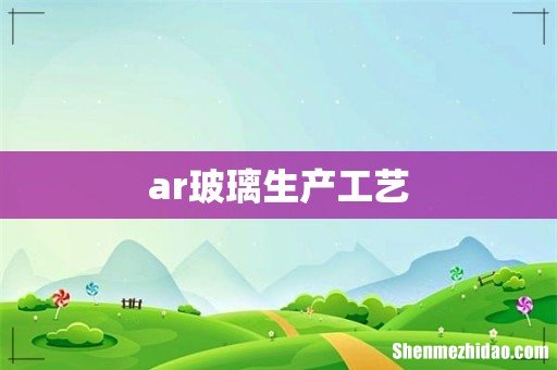 ar玻璃生产工艺