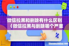 微信拉黑与删除哪个严重 微信拉黑和删除有什么区别