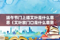 艾叶放门口是什么意思 端午节门上插艾叶是什么意思