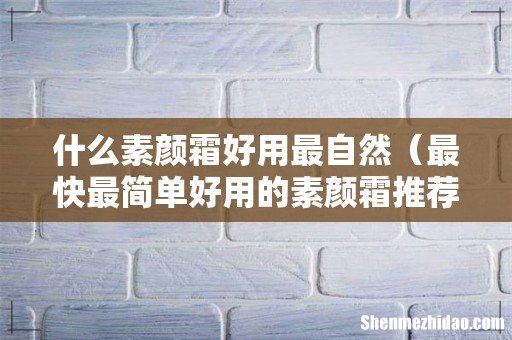 最快最简单好用的素颜霜推荐 什么素颜霜好用最自然