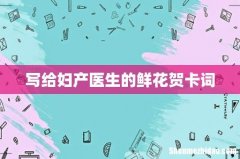 写给妇产医生的鲜花贺卡词