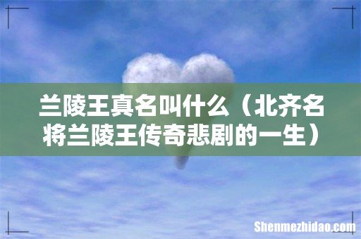 北齐名将兰陵王传奇悲剧的一生 兰陵王真名叫什么