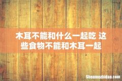 木耳不能和什么一起吃 这些食物不能和木耳一起