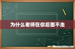 为什么老师在你后面不走