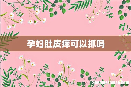 孕妇肚皮痒可以抓吗