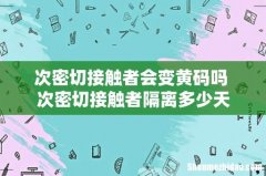 次密切接触者会变黄码吗 次密切接触者隔离多少天