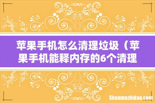 苹果手机能释内存的6个清理方法 苹果手机怎么清理垃圾