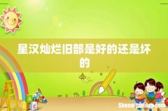 星汉灿烂旧部是好的还是坏的