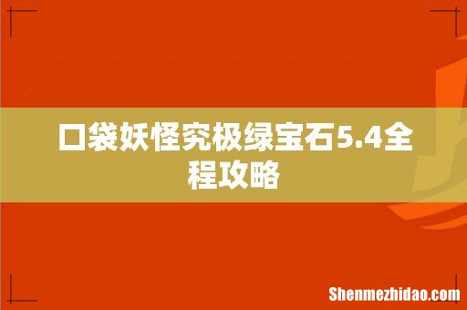 口袋妖怪究极绿宝石5.4全程攻略