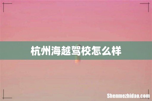 杭州海越驾校怎么样