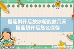 榴莲剥开后放冰箱能放几天 榴莲切开后怎么保存