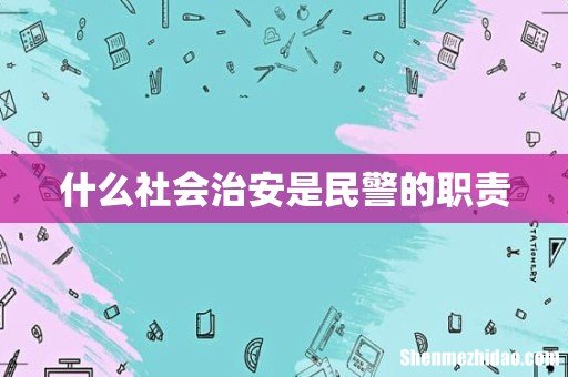 什么社会治安是民警的职责