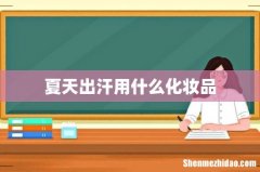 夏天出汗用什么化妆品