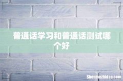 普通话学习和普通话测试哪个好