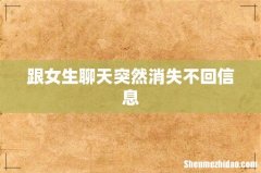 跟女生聊天突然消失不回信息