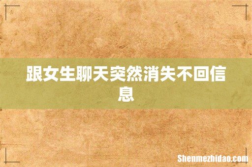 跟女生聊天突然消失不回信息