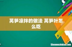 莴笋凉拌的做法 莴笋叶怎么吃