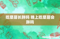 吃桑葚长胖吗 晚上吃桑葚会胖吗