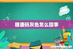 穗康码灰色怎么回事