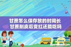 甘蔗怎么保存放的时间长 甘蔗削皮后变红还能吃吗