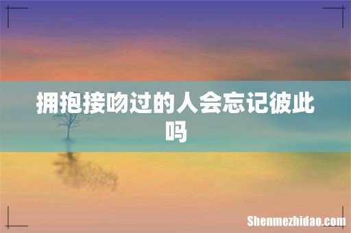 拥抱接吻过的人会忘记彼此吗