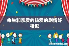 余生和亲爱的热爱的剧情好相似
