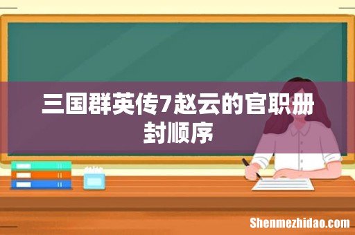 三国群英传7赵云的官职册封顺序