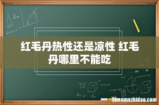 红毛丹热性还是凉性 红毛丹哪里不能吃
