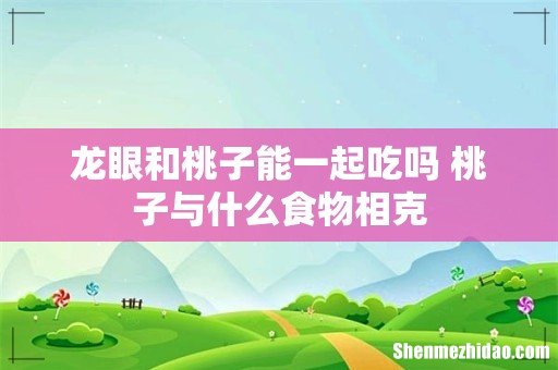 龙眼和桃子能一起吃吗 桃子与什么食物相克