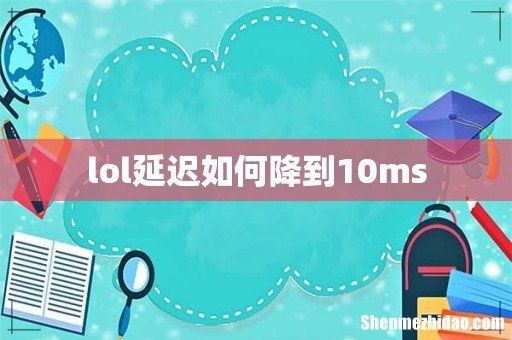 lol延迟如何降到10ms